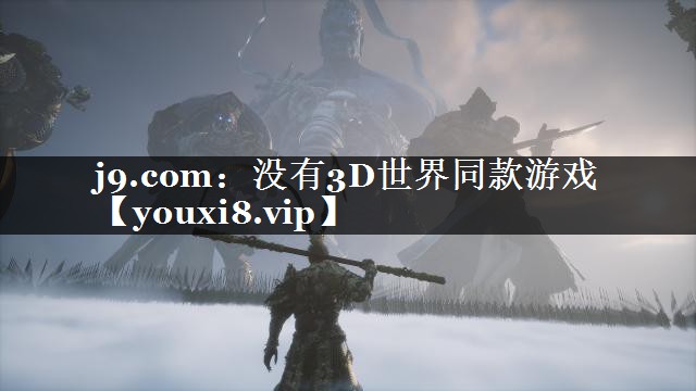 j9.com：没有3D世界同款游戏