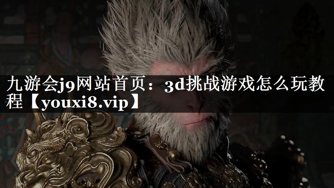 <strong>九游会j9网站首页：3d挑战游戏</strong>