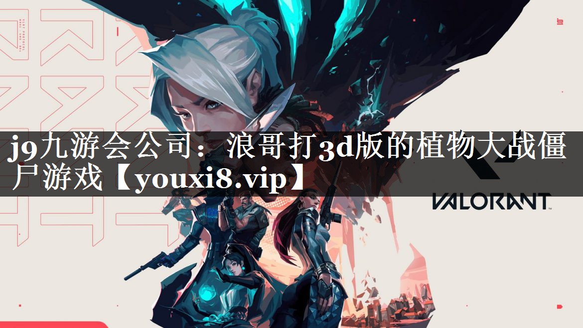 <strong>j9九游会公司：浪哥打3d版的植</strong>