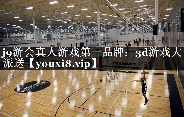 <strong>j9游会真人游戏第一品牌：3d游</strong>