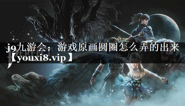 j9九游会：游戏原画圆圈怎么弄的出来